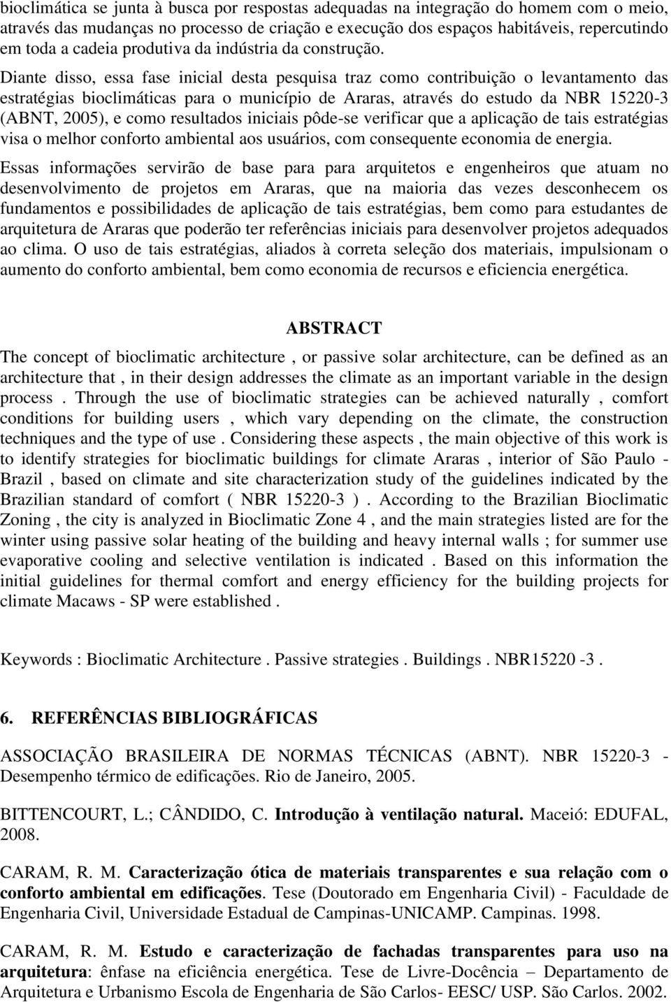 Diante disso, essa fase inicial desta pesquisa traz como contribuição o levantamento das estratégias bioclimáticas para o município de Araras, através do estudo da NBR 15220-3 (ABNT, 2005), e como