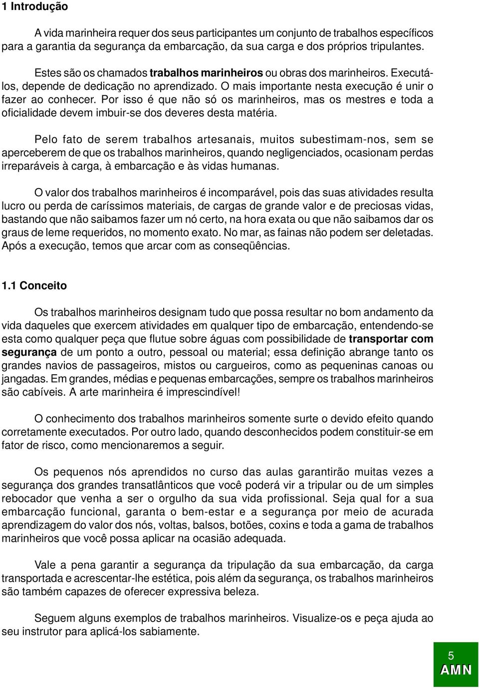 Por isso é que não só os marinheiros, mas os mestres e toda a oficialidade devem imbuir-se dos deveres desta matéria.