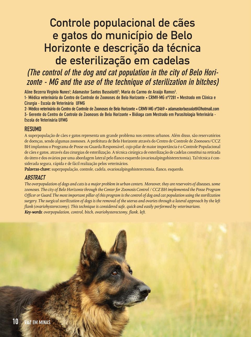 1- Médica veterinária do Centro de Controle de Zoonoses de Belo Horizonte CRMV-MG nº7281 Mestrado em Clínica e Cirurgia - Escola de Veterinária UFMG 2- Médico veterinário do Centro de Controle de