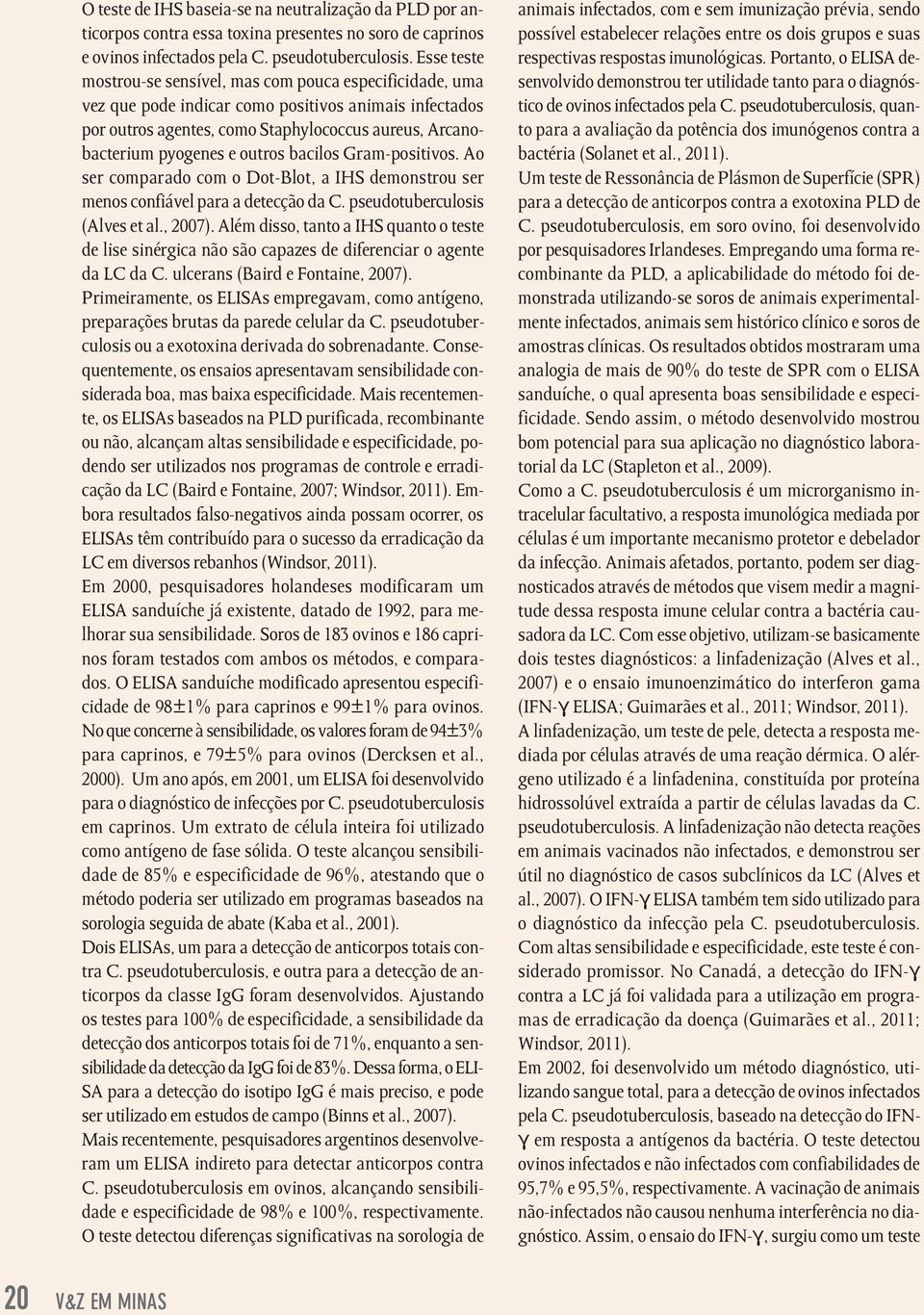 outros bacilos Gram-positivos. Ao ser comparado com o Dot-Blot, a IHS demonstrou ser menos confiável para a detecção da C. pseudotuberculosis (Alves et al., 2007).