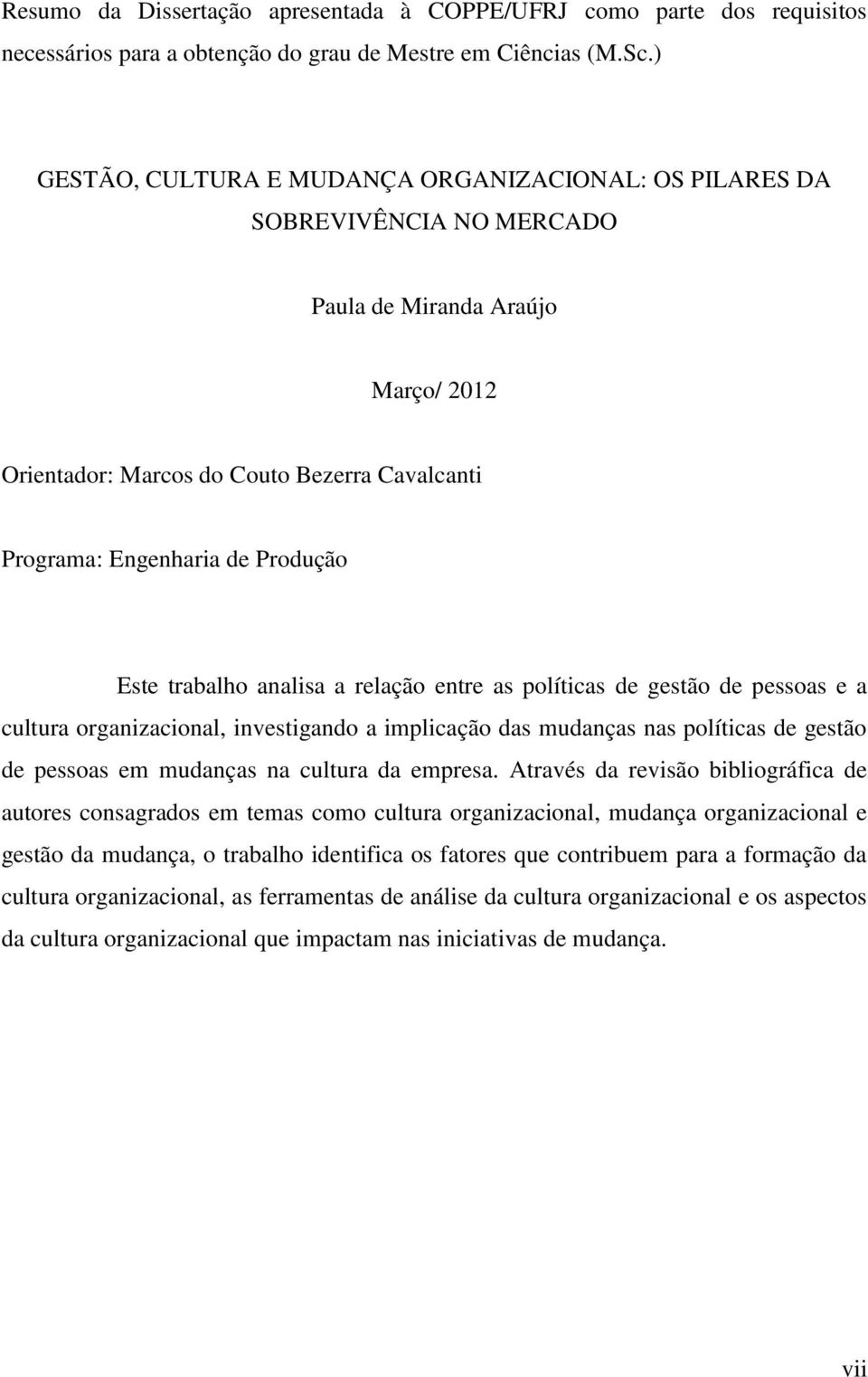 Este trabalho analisa a relação entre as políticas de gestão de pessoas e a cultura organizacional, investigando a implicação das mudanças nas políticas de gestão de pessoas em mudanças na cultura da