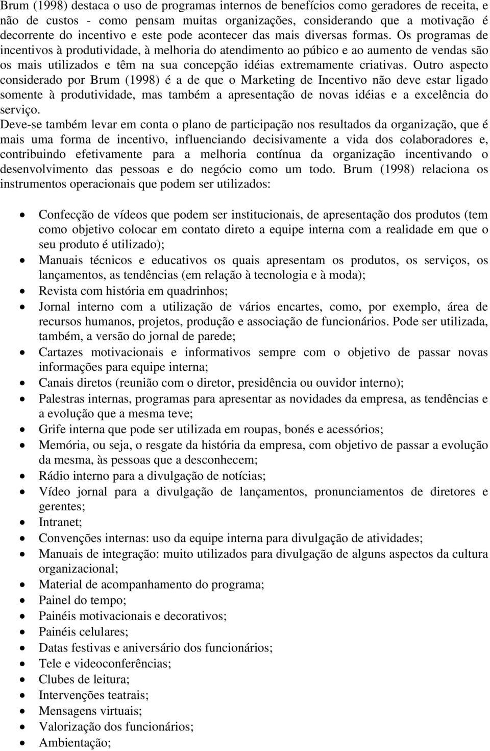 Os programas de incentivos à produtividade, à melhoria do atendimento ao púbico e ao aumento de vendas são os mais utilizados e têm na sua concepção idéias extremamente criativas.