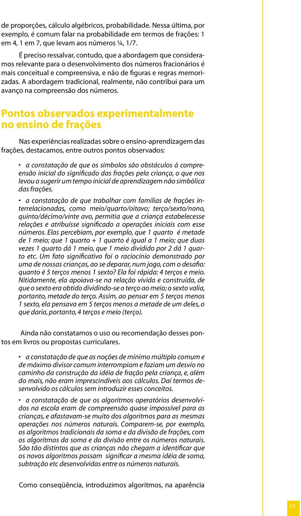 A abordagem tradicional, realmente, não contribui para um avanço na compreensão dos números.