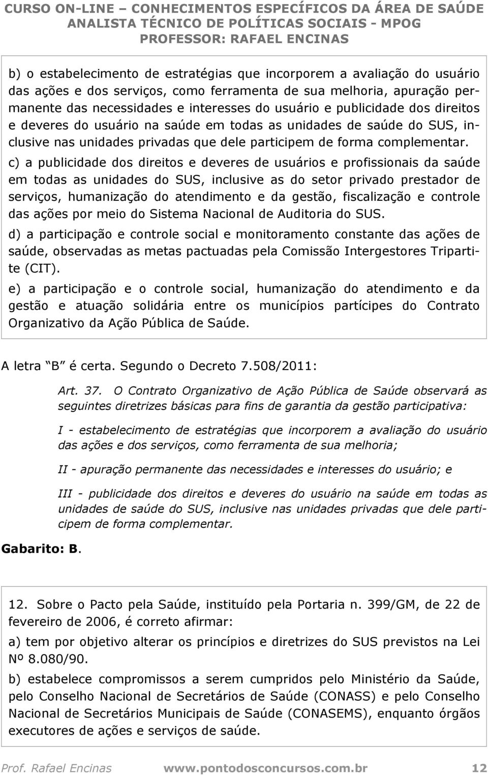 c) a publicidade dos direitos e deveres de usuários e profissionais da saúde em todas as unidades do SUS, inclusive as do setor privado prestador de serviços, humanização do atendimento e da gestão,