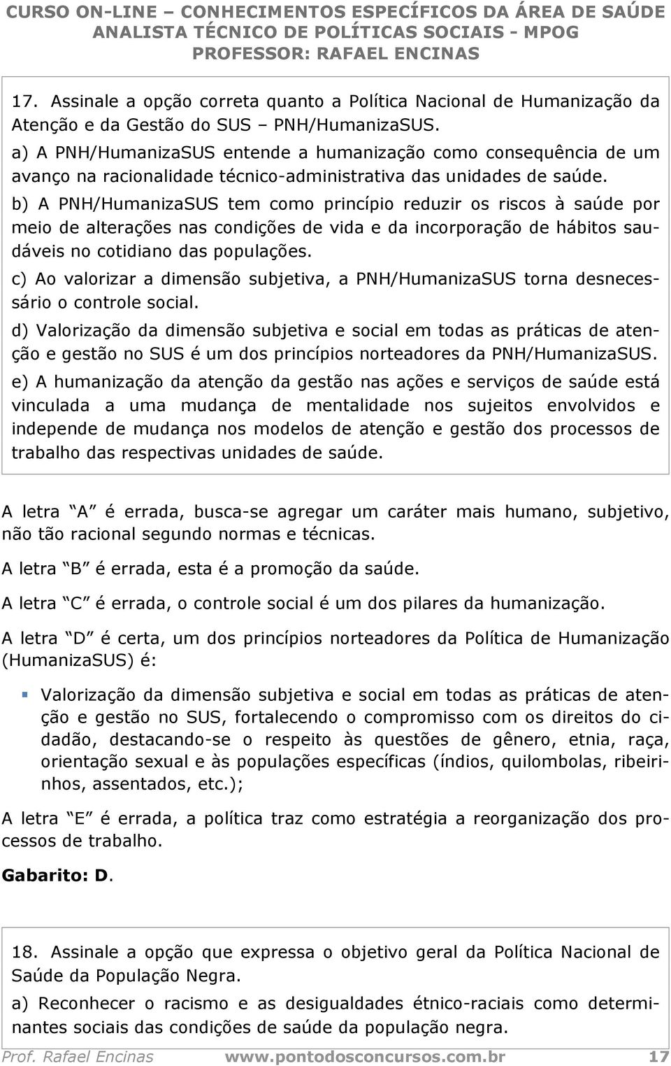 b) A PNH/HumanizaSUS tem como princípio reduzir os riscos à saúde por meio de alterações nas condições de vida e da incorporação de hábitos saudáveis no cotidiano das populações.