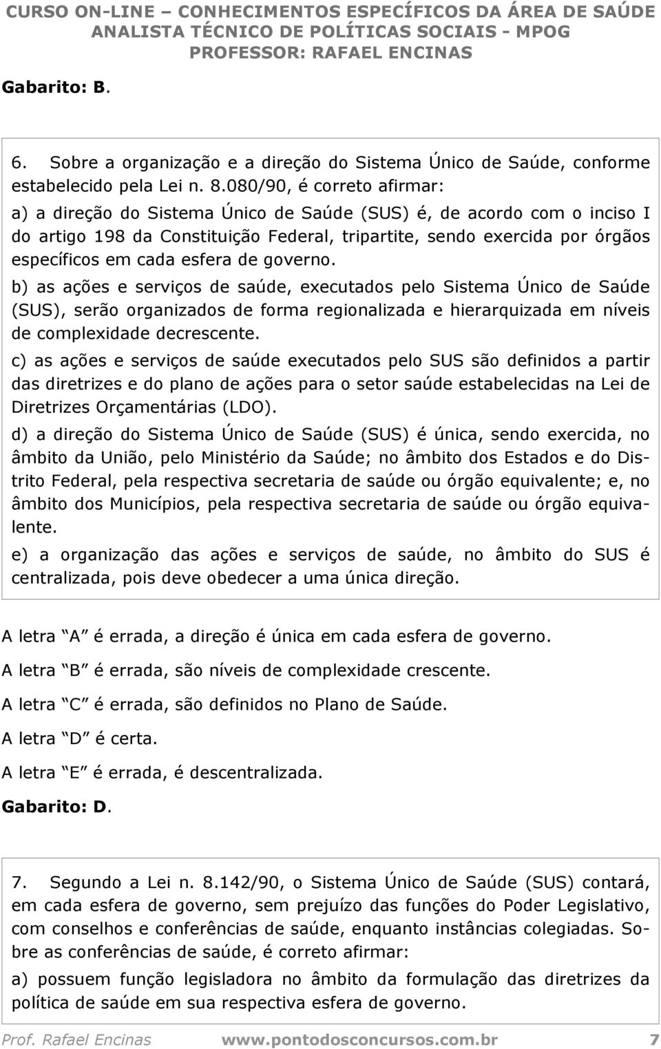 esfera de governo. b) as ações e serviços de saúde, executados pelo Sistema Único de Saúde (SUS), serão organizados de forma regionalizada e hierarquizada em níveis de complexidade decrescente.