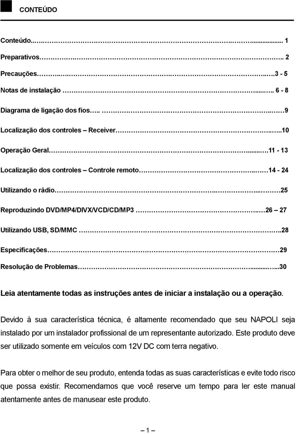 .....30 Leia atentamente todas as instruções antes de iniciar a instalação ou a operação.