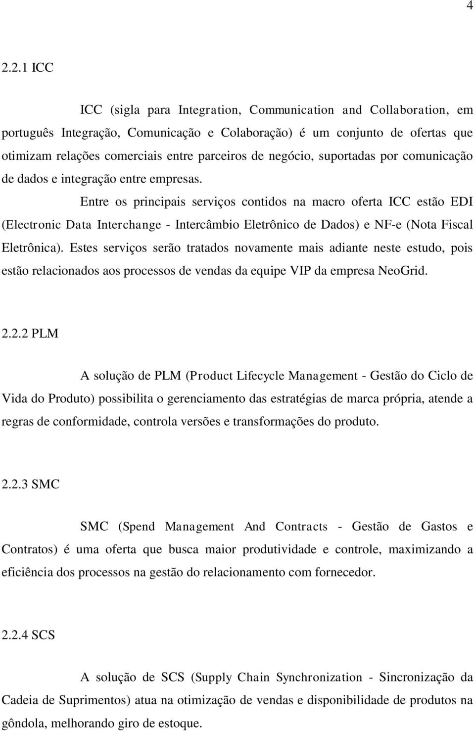 Entre os principais serviços contidos na macro oferta ICC estão EDI (Electronic Data Interchange - Intercâmbio Eletrônico de Dados) e NF-e (Nota Fiscal Eletrônica).