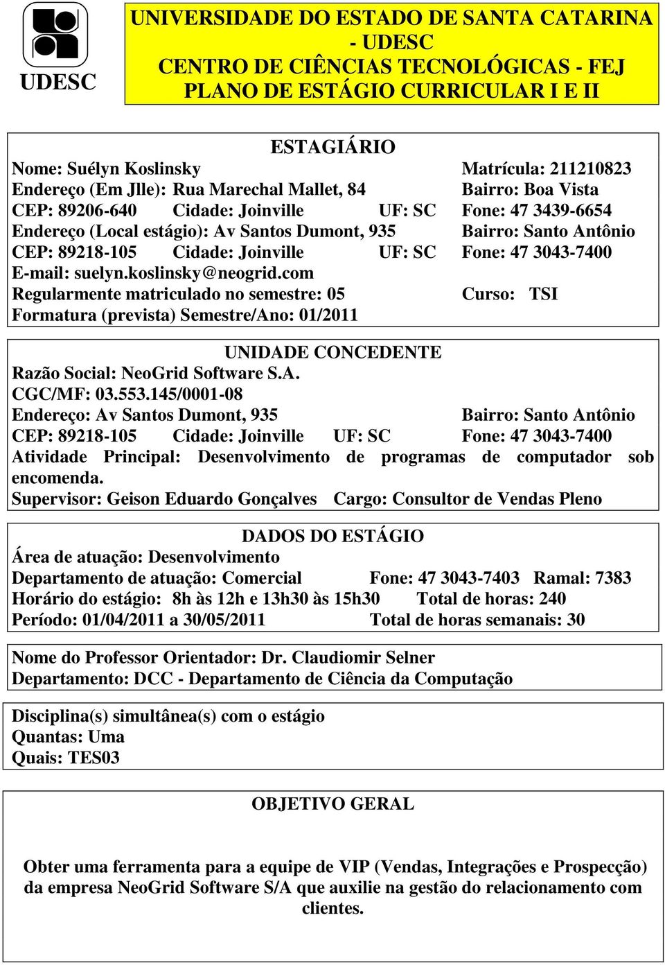 Cidade: Joinville UF: SC Fone: 47 3043-7400 E-mail: suelyn.koslinsky@neogrid.