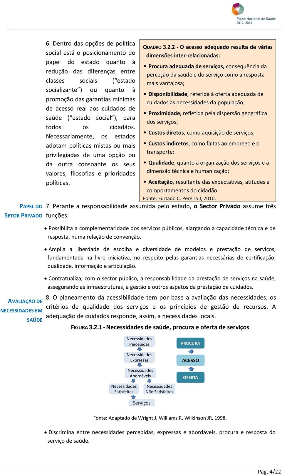 de acesso real aos cuidados de saúde ( estado social ), para todos os cidadãos.