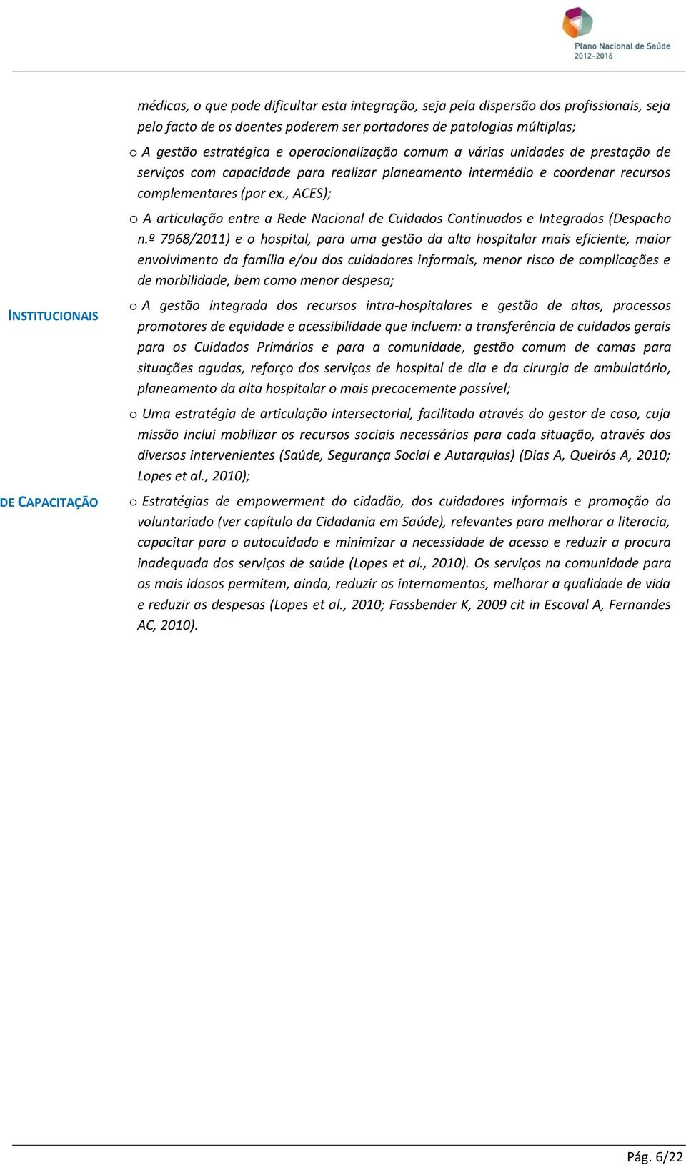 , ACES); o A articulação entre a Rede Nacional de Cuidados Continuados e Integrados (Despacho n.