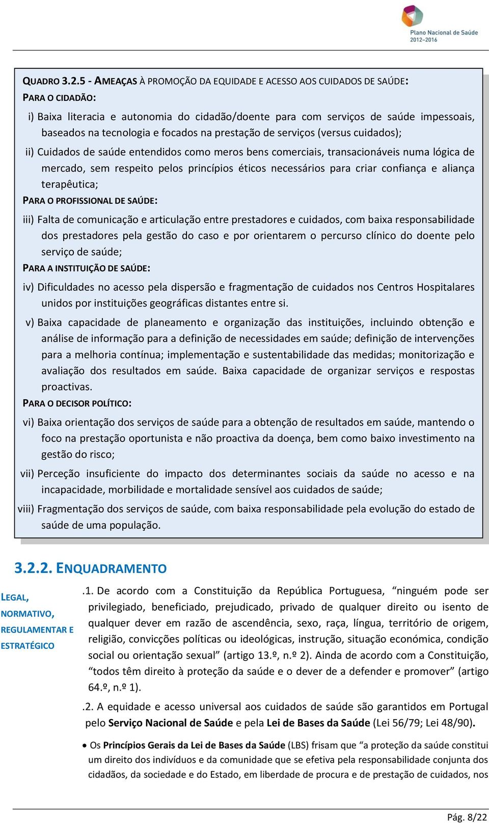 focados na prestação de serviços (versus cuidados); ii) Cuidados de saúde entendidos como meros bens comerciais, transacionáveis numa lógica de mercado, sem respeito pelos princípios éticos