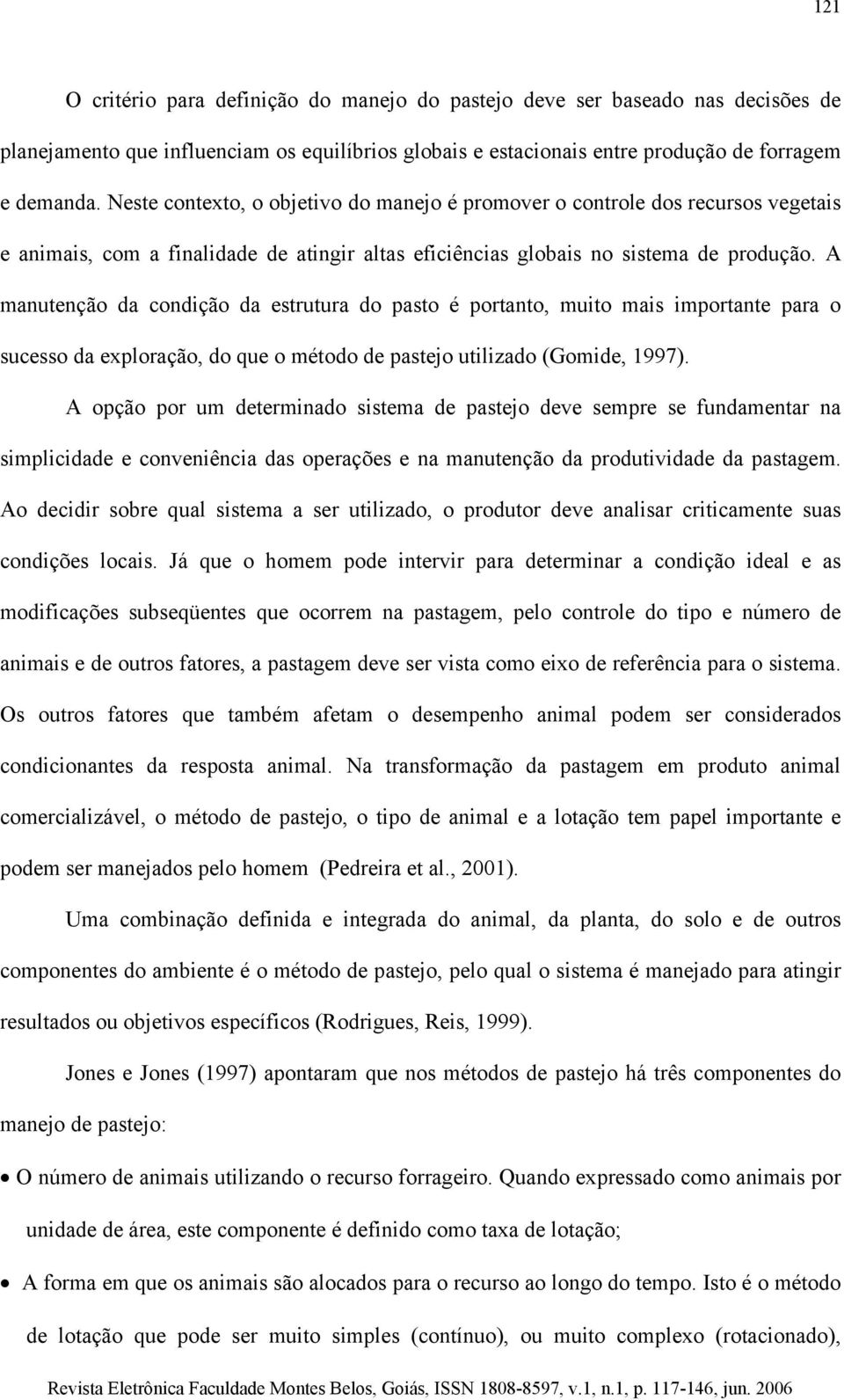 A manutenção da condição da estrutura do pasto é portanto, muito mais importante para o sucesso da exploração, do que o método de pastejo utilizado (Gomide, 1997).