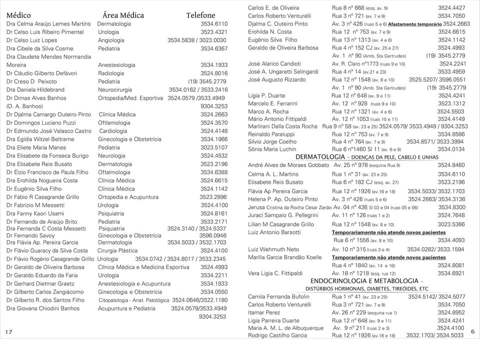 8016 Dr Creso D Peixoto Pediatria (19) 3545.2779 Dra Daniela Hildebrand Neurocirurgia 3534.0162 / 3533.2416 Dr Dimas Alves Banhos Ortopedia/Med. Esportiva 3524.0579 /3533.4949 (D. A. Banhos) 9304.