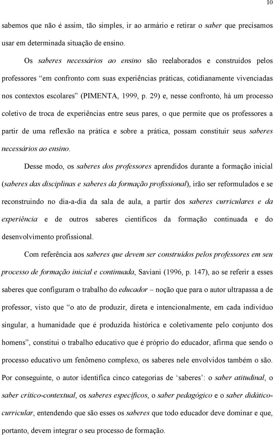 29) e, nesse confronto, há um processo coletivo de troca de experiências entre seus pares, o que permite que os professores a partir de uma reflexão na prática e sobre a prática, possam constituir