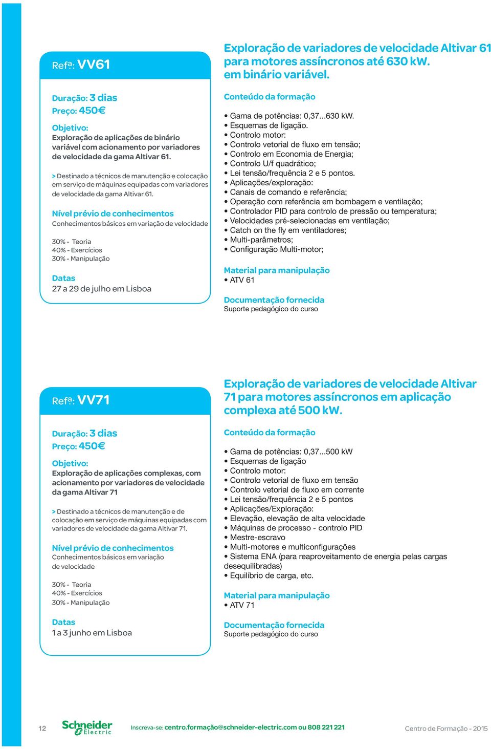 Conhecimentos básicos em variação de velocidade 30% - Teoria 40% - Exercícios 30% - Manipulação 27 a 29 de julho em Lisboa Exploração de variadores de velocidade Altivar 61 para motores assíncronos
