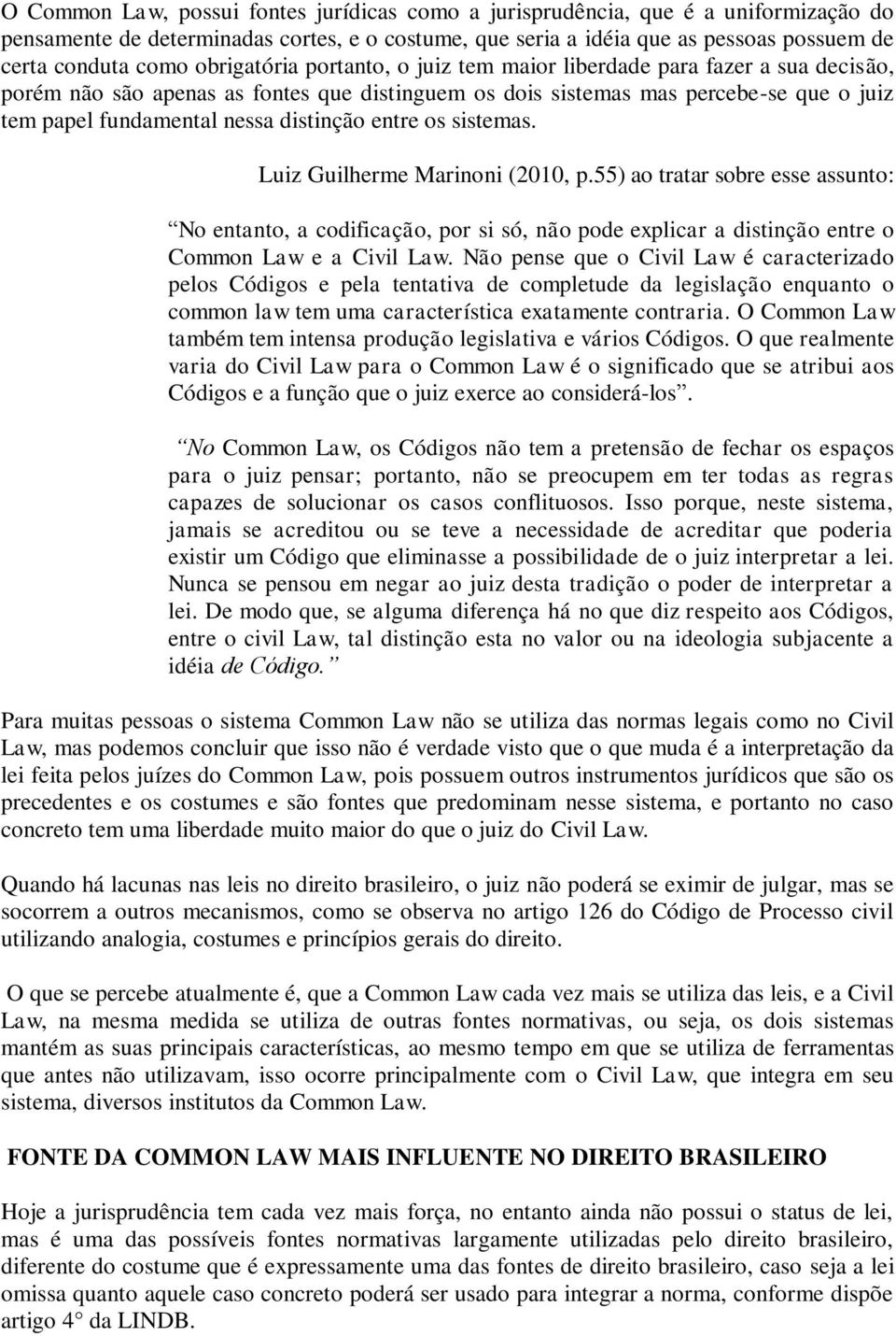 distinção entre os sistemas. Luiz Guilherme Marinoni (2010, p.55) ao tratar sobre esse assunto: No entanto, a codificação, por si só, não pode explicar a distinção entre o Common Law e a Civil Law.