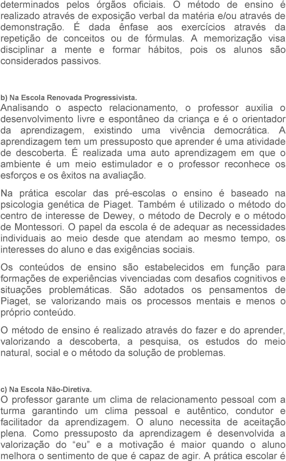 b) Na Escola Renovada Progressivista.