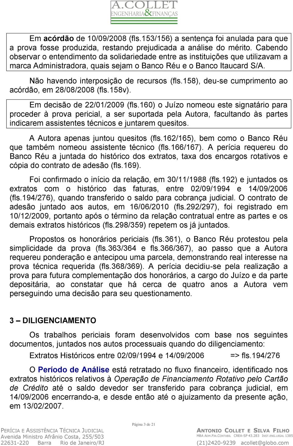 158), deu-se cumprimento ao acórdão, em 28/08/2008 (fls.158v). Em decisão de 22/01/2009 (fls.