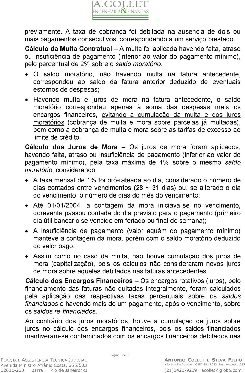 O saldo moratório, não havendo multa na fatura antecedente, correspondeu ao saldo da fatura anterior deduzido de eventuais estornos de despesas; Havendo multa e juros de mora na fatura antecedente, o