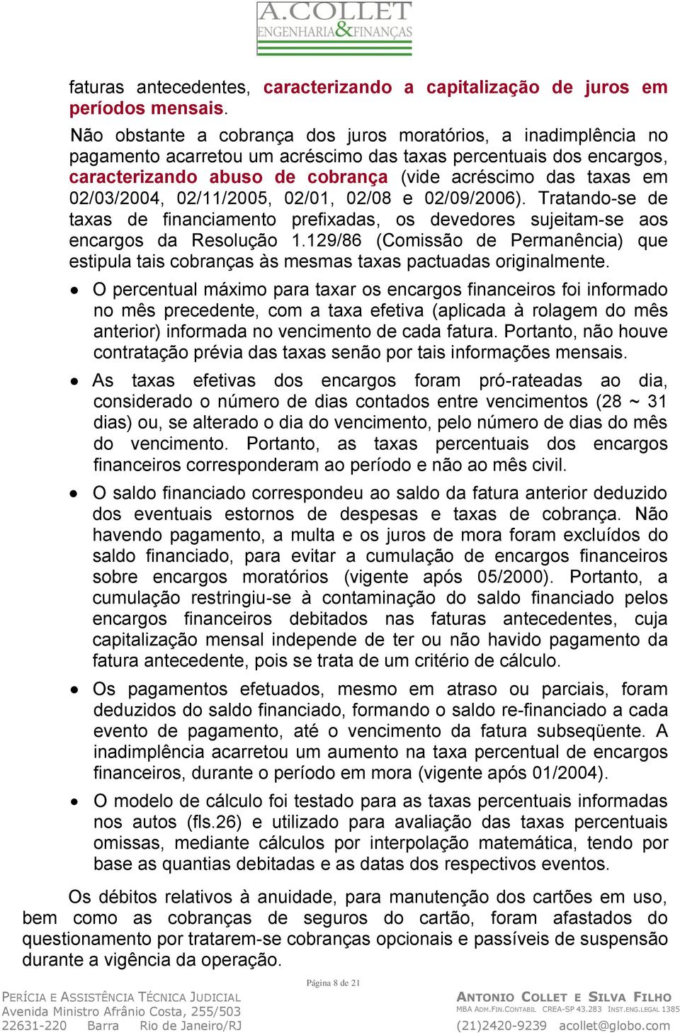 02/03/2004, 02/11/2005, 02/01, 02/08 e 02/09/2006). Tratando-se de taxas de financiamento prefixadas, os devedores sujeitam-se aos encargos da Resolução 1.