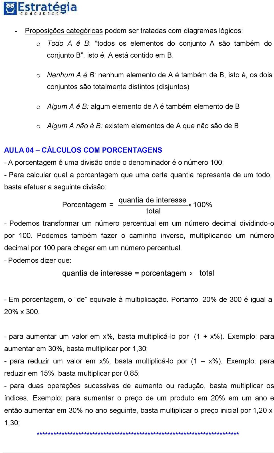 elementos de A que não são de B AULA 04 CÁLCULOS COM PORCENTAGENS - A porcentagem é uma divisão onde o denominador é o número 100; - Para calcular qual a porcentagem que uma certa quantia representa