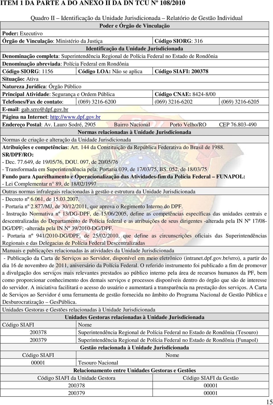 Federal em Rondônia Código SIORG: 1156 Código LOA: Não se aplica Código SIAFI: 200378 Situação: Ativa Natureza Jurídica: Órgão Público Principal Atividade: Segurança e Ordem Pública Código CNAE: