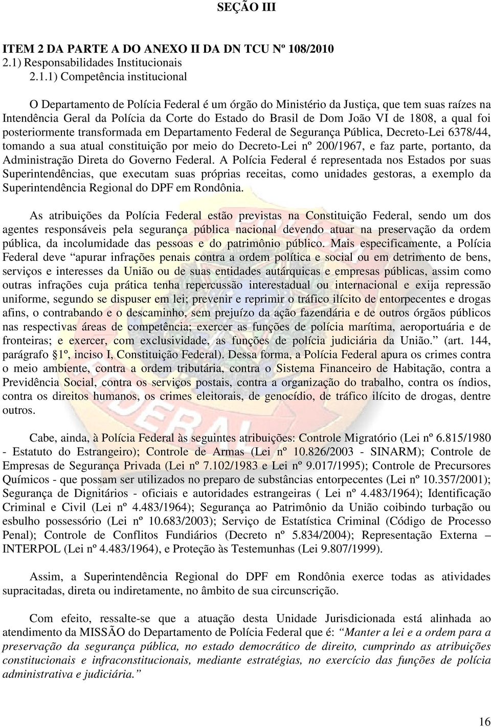 2.1) Responsabilidades Institucionais 2.1.1) Competência institucional O Departamento de Polícia Federal é um órgão do Ministério da Justiça, que tem suas raízes na Intendência Geral da Polícia da