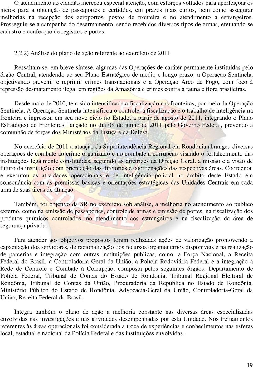 Prosseguiu-se a campanha do desarmamento, sendo recebidos diversos tipos de armas, efetuando-se cadastro e confecção de registros e portes. 2.