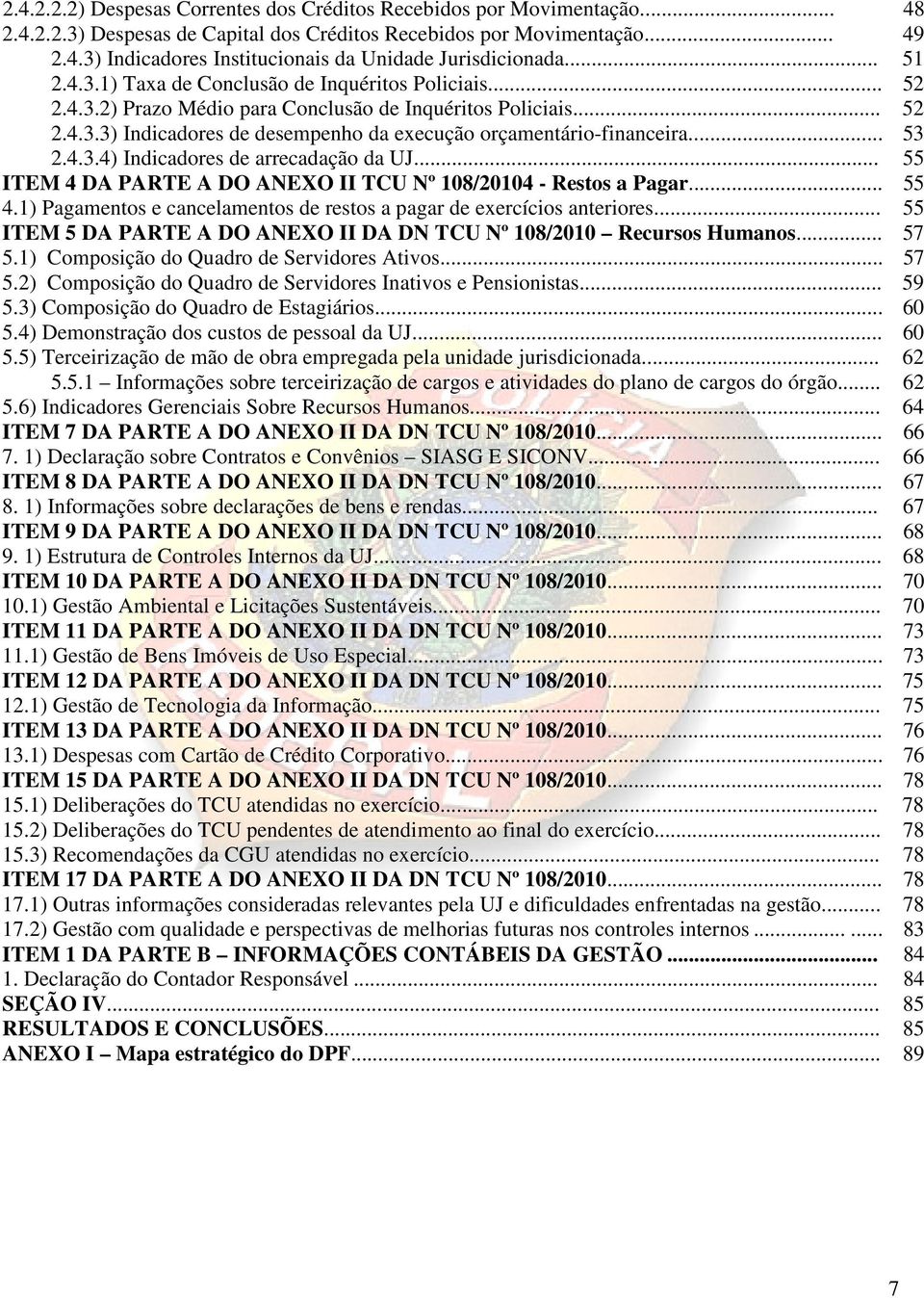 .. 53 2.4.3.4) Indicadores de arrecadação da UJ... 55 ITEM 4 DA PARTE A DO ANEXO II TCU Nº 108/20104 - Restos a Pagar... 55 4.1) Pagamentos e cancelamentos de restos a pagar de exercícios anteriores.