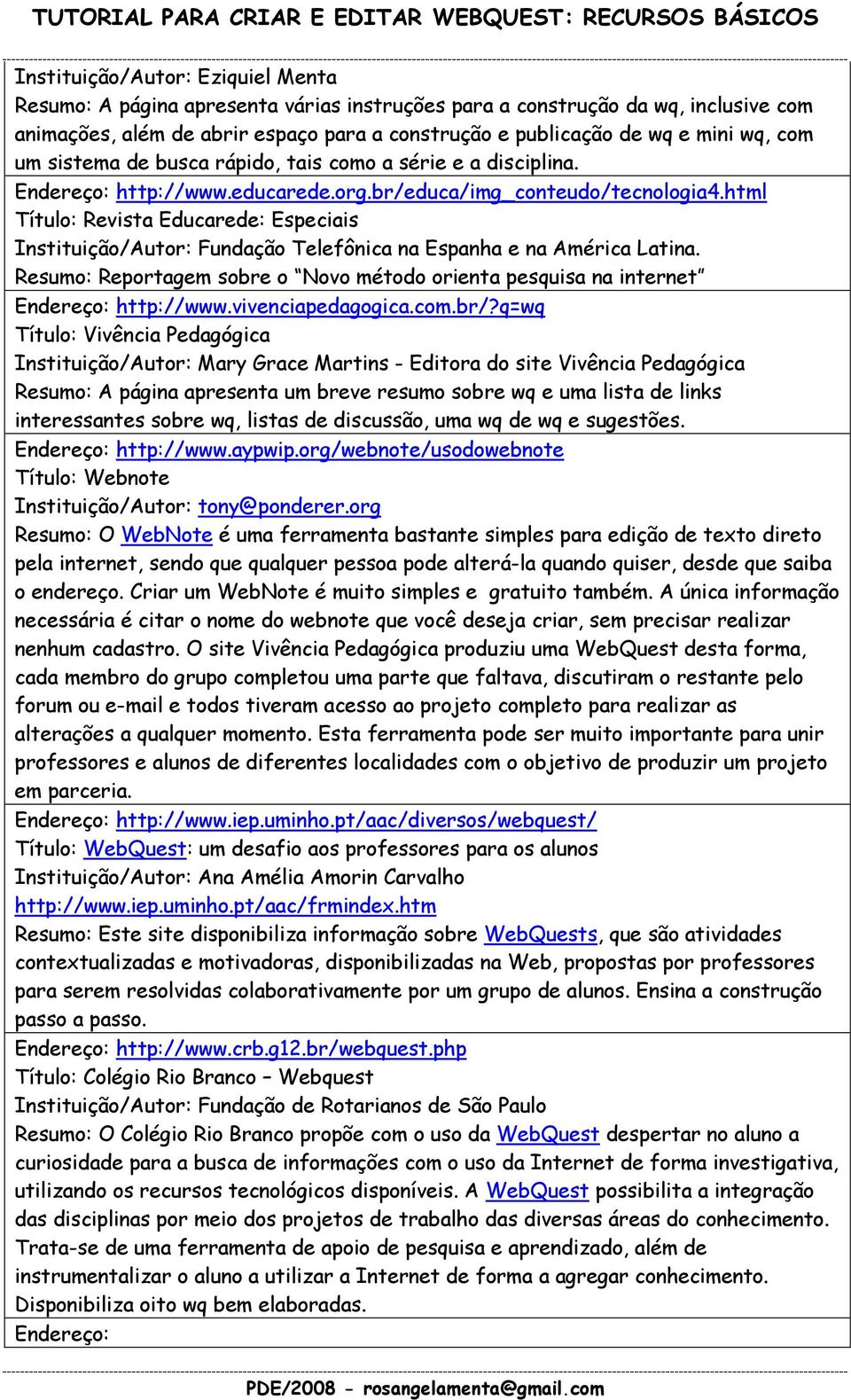 html Título: Revista Educarede: Especiais Instituição/Autor: Fundação Telefônica na Espanha e na América Latina.