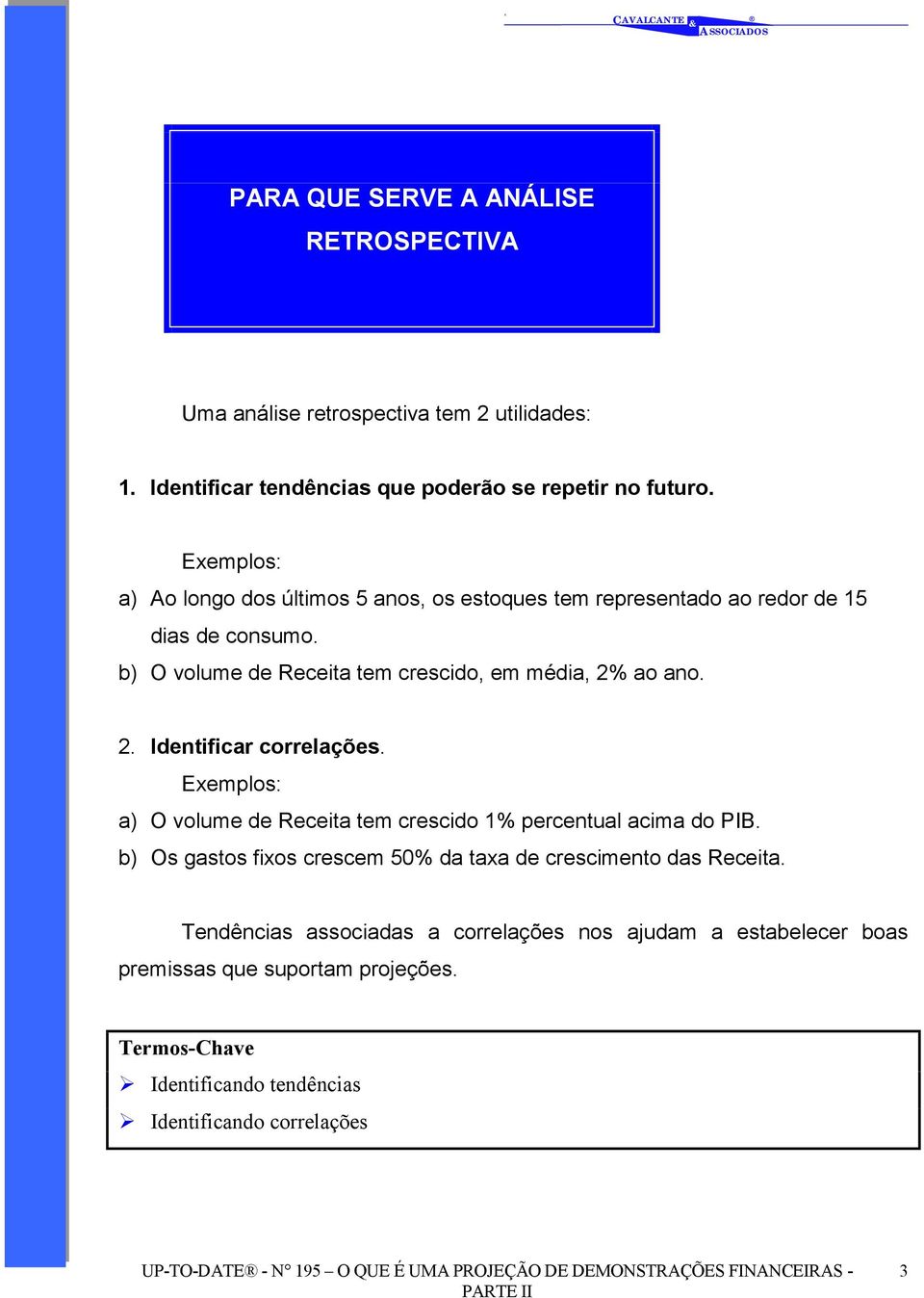 2. Identificar correlações. Exemplos: a) O volume de Receita tem crescido 1% percentual acima do PIB.