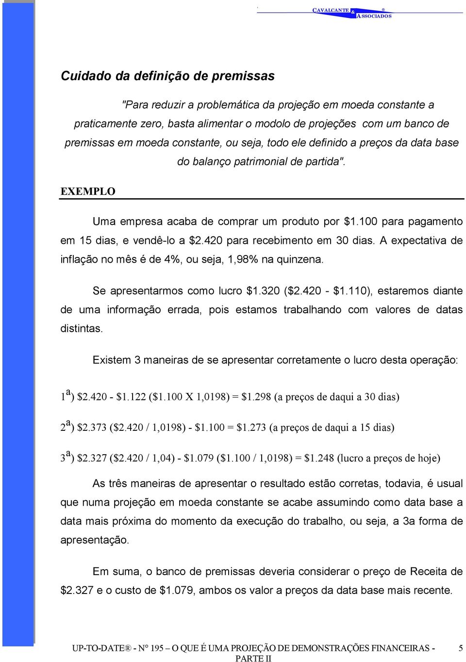 420 para recebimento em 30 dias. A expectativa de inflação no mês é de 4%, ou seja, 1,98% na quinzena. Se apresentarmos como lucro $1.320 ($2.420 - $1.