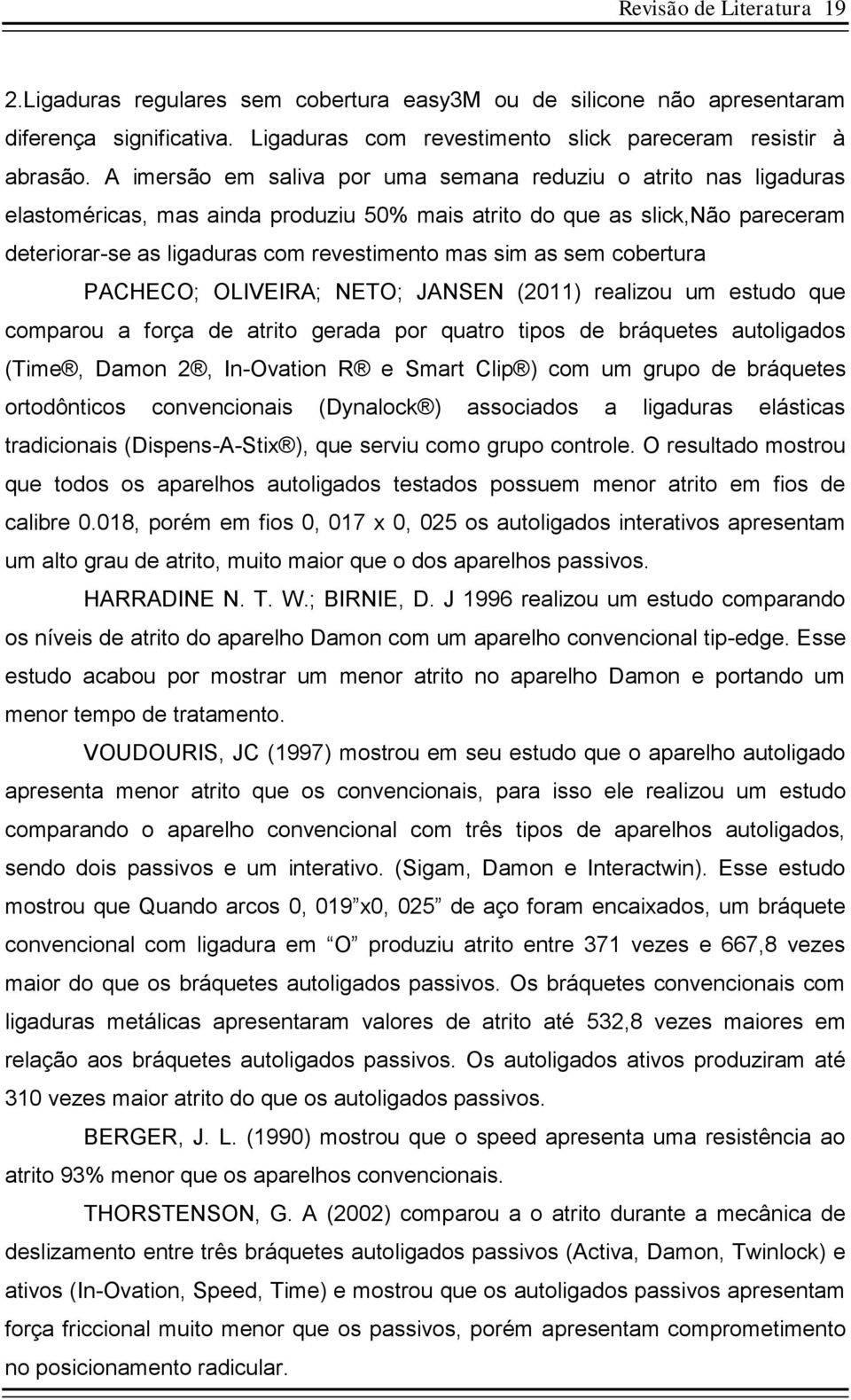 as sem cobertura PACHECO; OLIVEIRA; NETO; JANSEN (2011) realizou um estudo que comparou a força de atrito gerada por quatro tipos de bráquetes autoligados (Time, Damon 2, In-Ovation R e Smart Clip )