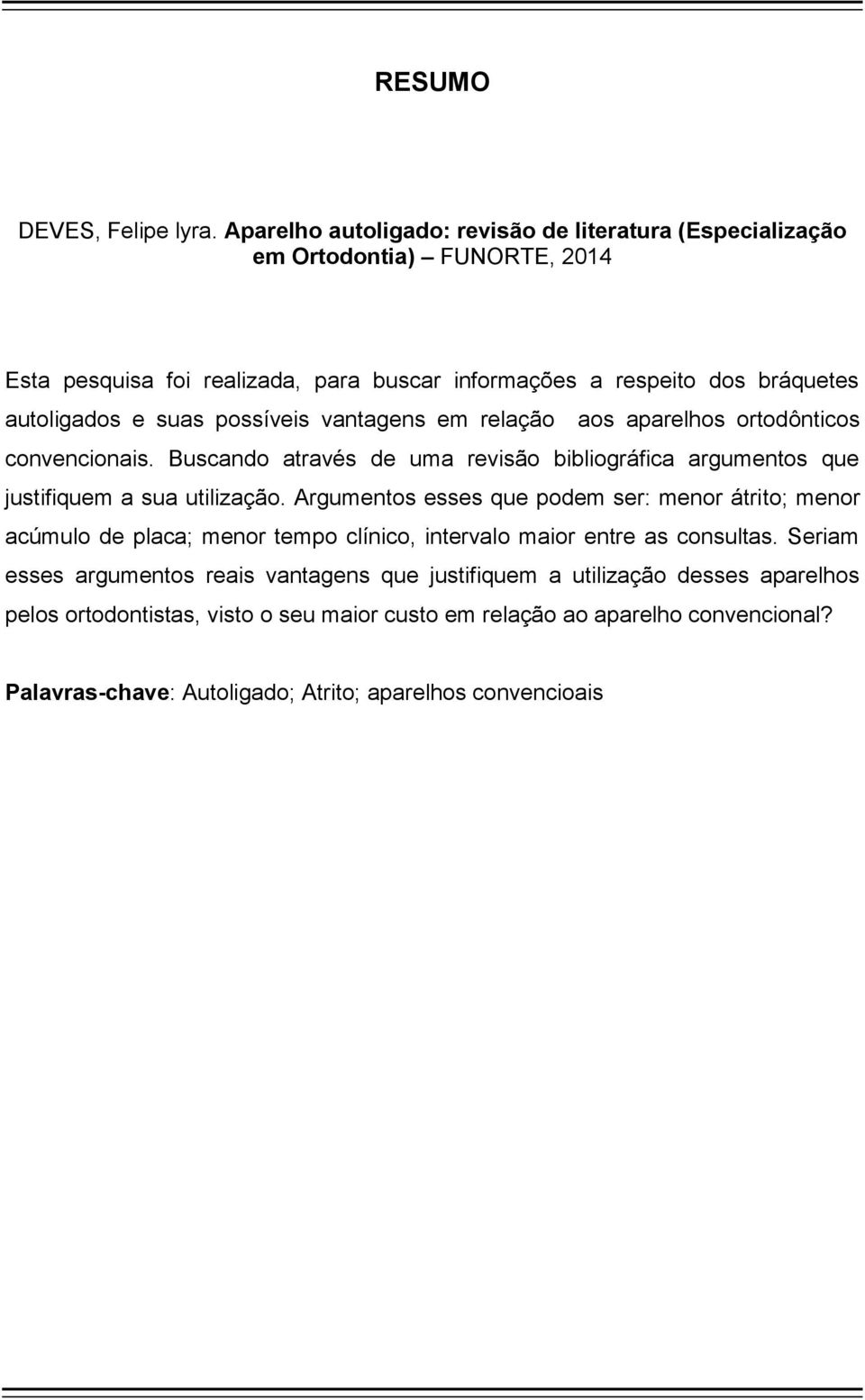 suas possíveis vantagens em relação aos aparelhos ortodônticos convencionais. Buscando através de uma revisão bibliográfica argumentos que justifiquem a sua utilização.