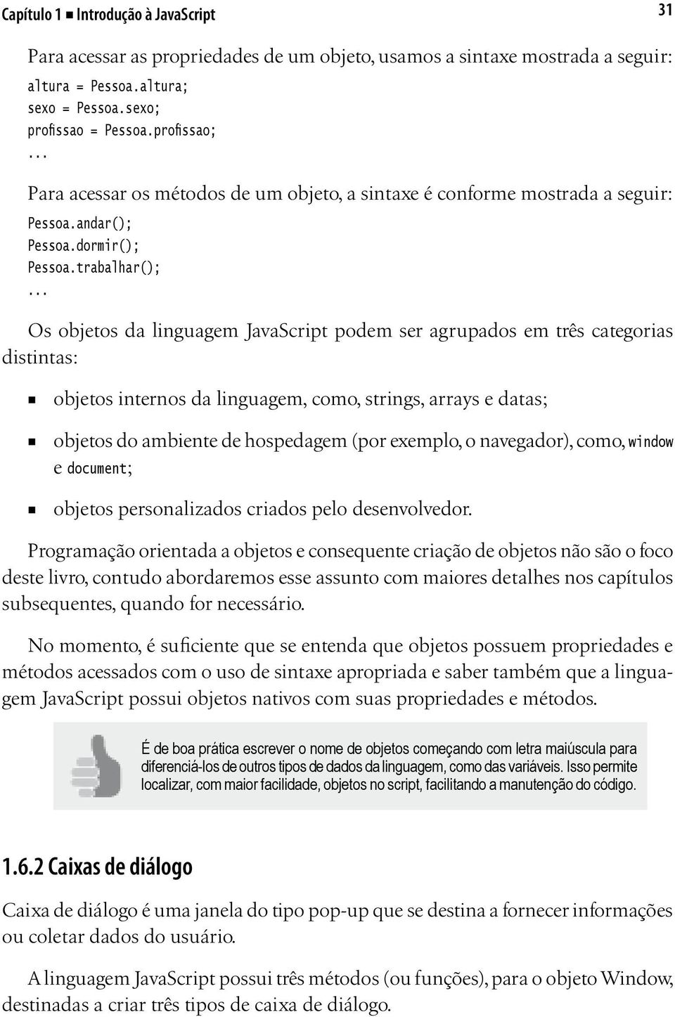 .. Os objetos da linguagem JavaScript podem ser agrupados em três categorias distintas: objetos internos da linguagem, como, strings, arrays e datas; objetos do ambiente de hospedagem (por exemplo, o