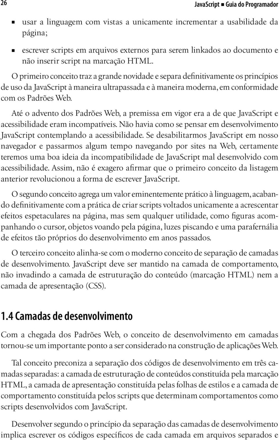 O primeiro conceito traz a grande novidade e separa definitivamente os princípios de uso da JavaScript à maneira ultrapassada e à maneira moderna, em conformidade com os Padrões Web.