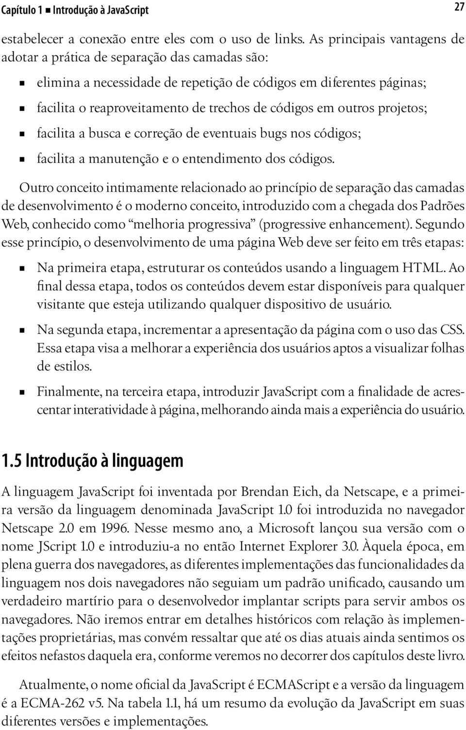 outros projetos; facilita a busca e correção de eventuais bugs nos códigos; facilita a manutenção e o entendimento dos códigos.