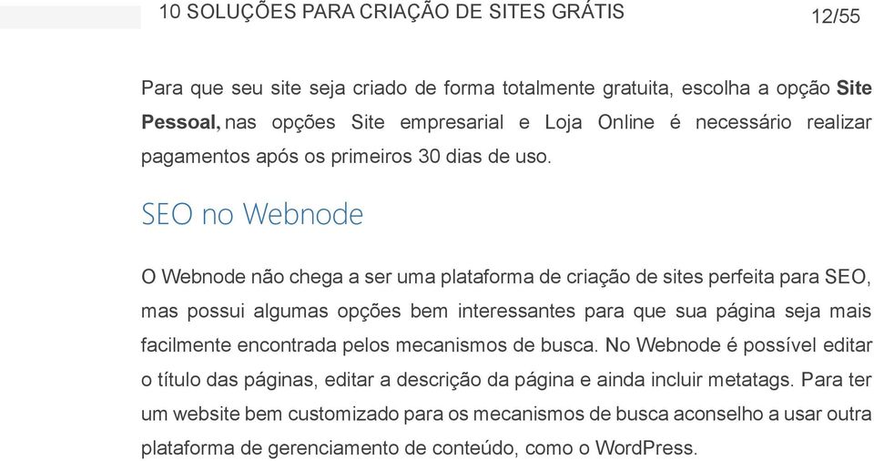 SEO no Webnode O Webnode não chega a ser uma plataforma de criação de sites perfeita para SEO, mas possui algumas opções bem interessantes para que sua página seja mais