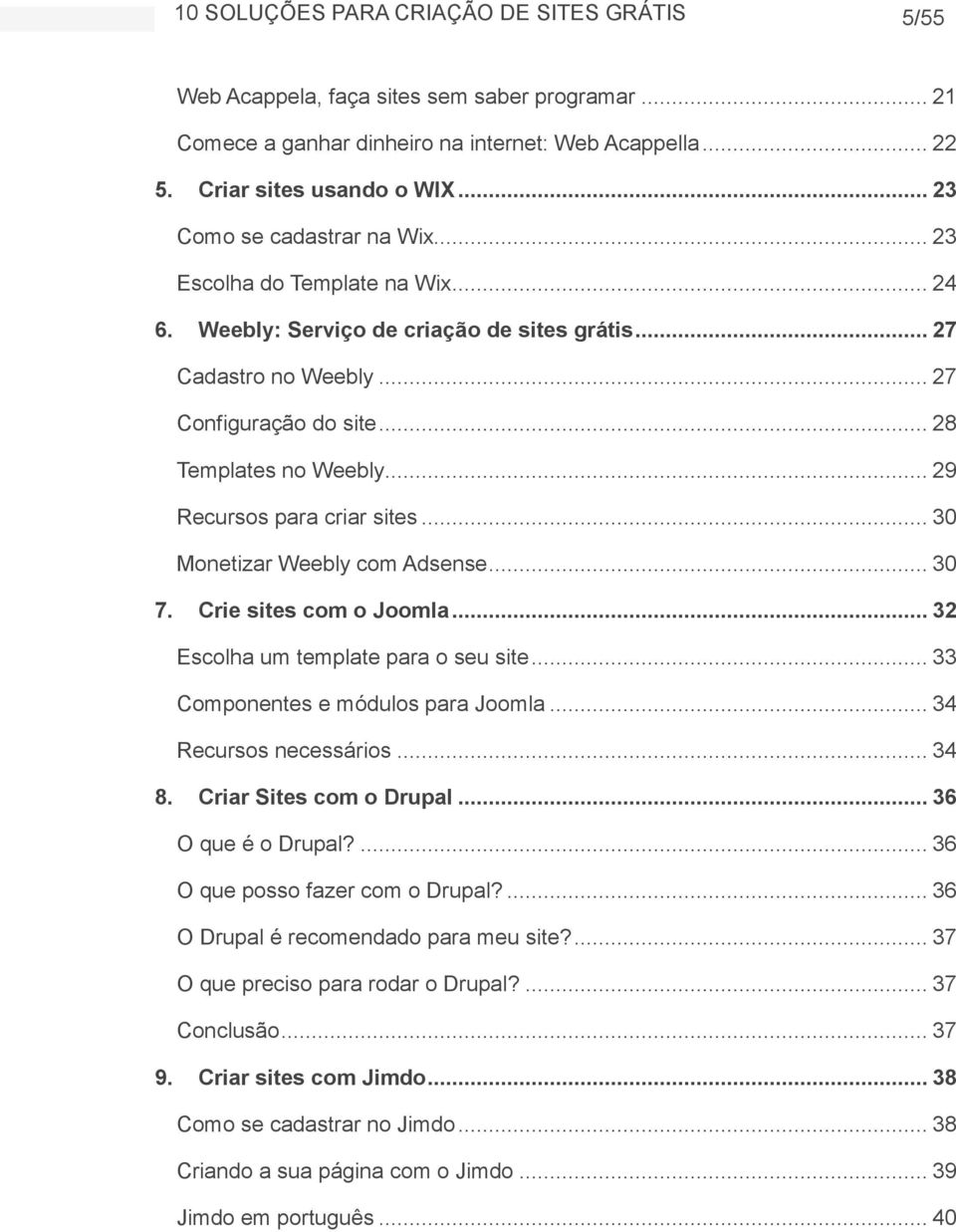 .. 29 Recursos para criar sites... 30 Monetizar Weebly com Adsense... 30 7. Crie sites com o Joomla... 32 Escolha um template para o seu site... 33 Componentes e módulos para Joomla.