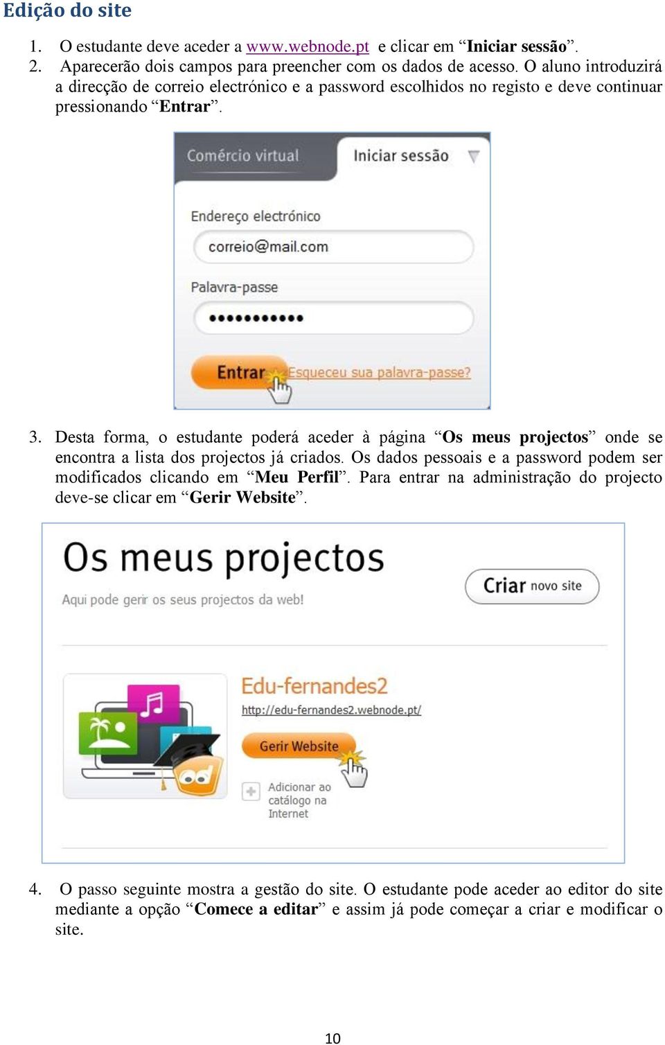 Desta forma, o estudante poderá aceder à página Os meus projectos onde se encontra a lista dos projectos já criados.