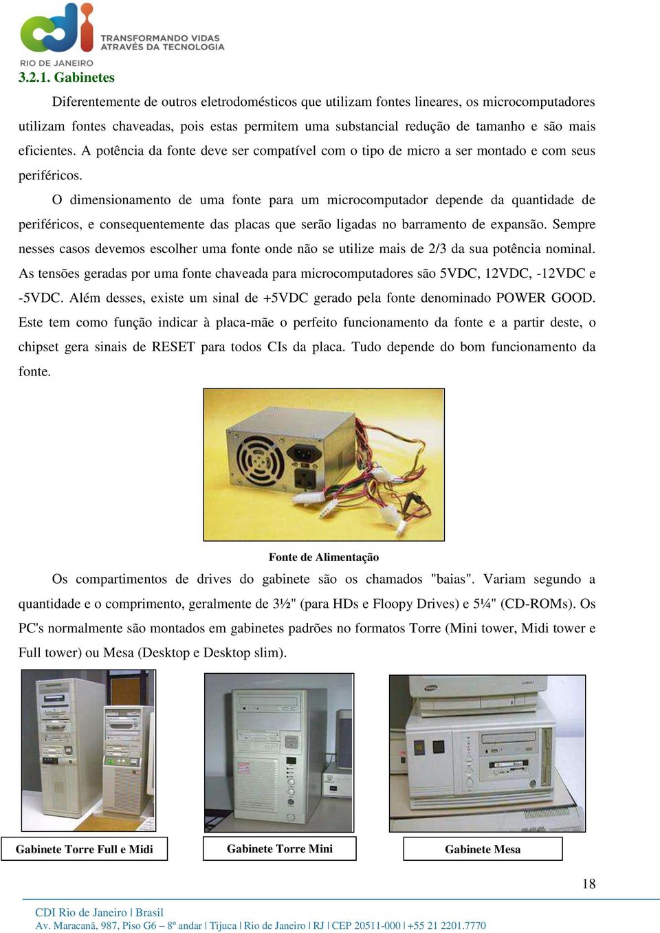 eficientes. A potência da fonte deve ser compatível com o tipo de micro a ser montado e com seus periféricos.