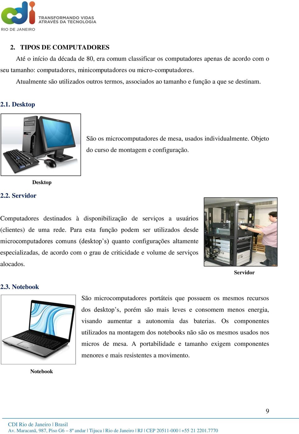 Objeto do curso de montagem e configuração. 2.2. Servidor Desktop Computadores destinados à disponibilização de serviços a usuários (clientes) de uma rede.