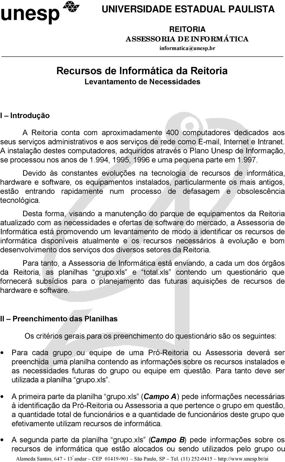 Devido às constantes evoluções na tecnologia de recursos de informática, hardware e software, os equipamentos instalados, particularmente os mais antigos, estão entrando rapidamente num processo de