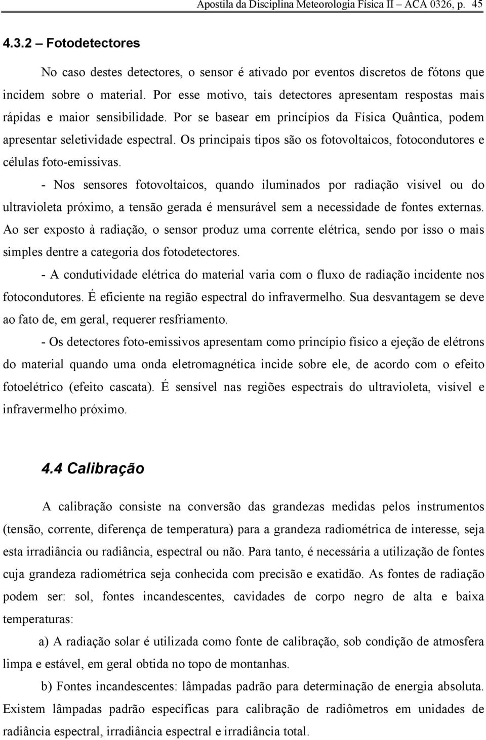 Os principais tipos são os fotovoltaicos, fotocondutores e células foto-emissivas.