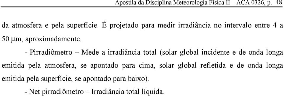 - Pirradiômetro Mede a irradiância total (solar global incidente e de onda longa emitida pela atmosfera, se