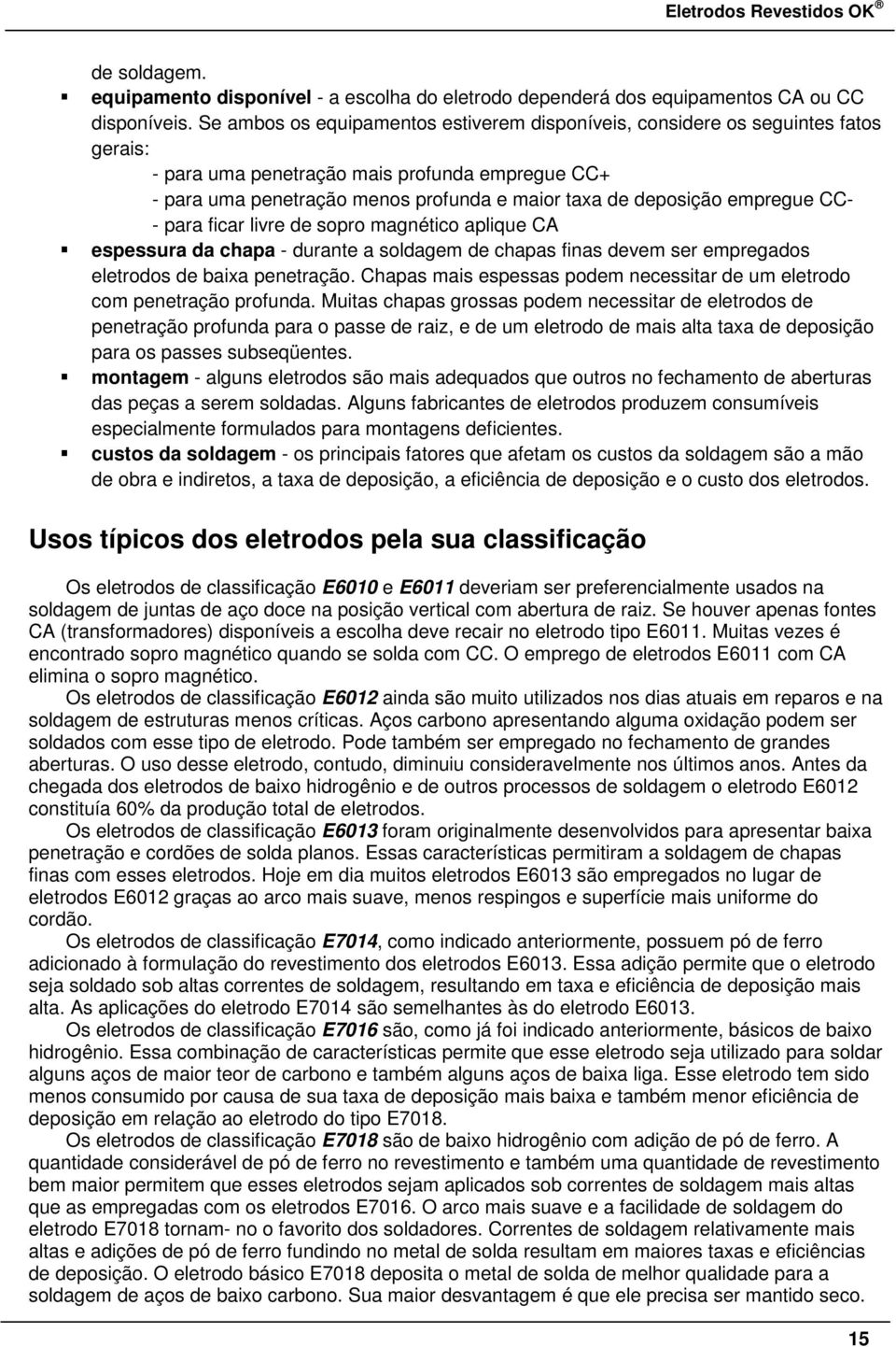 empregue CC- - para ficar livre de sopro magnético aplique CA espessura da chapa - durante a soldagem de chapas finas devem ser empregados eletrodos de baixa penetração.