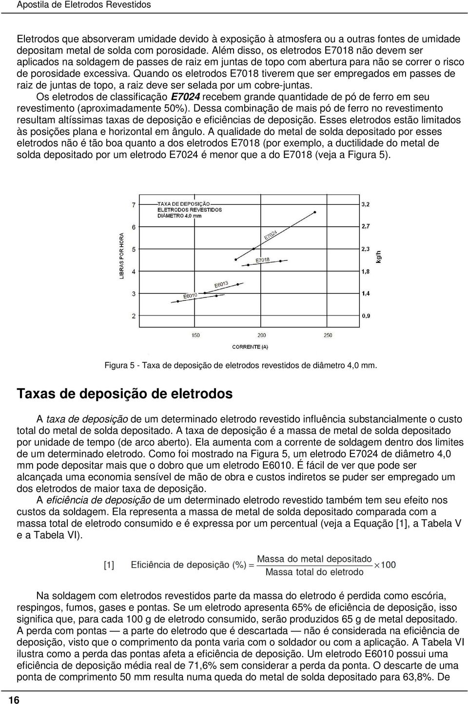 Quando os eletrodos E7018 tiverem que ser empregados em passes de raiz de juntas de topo, a raiz deve ser selada por um cobre-juntas.