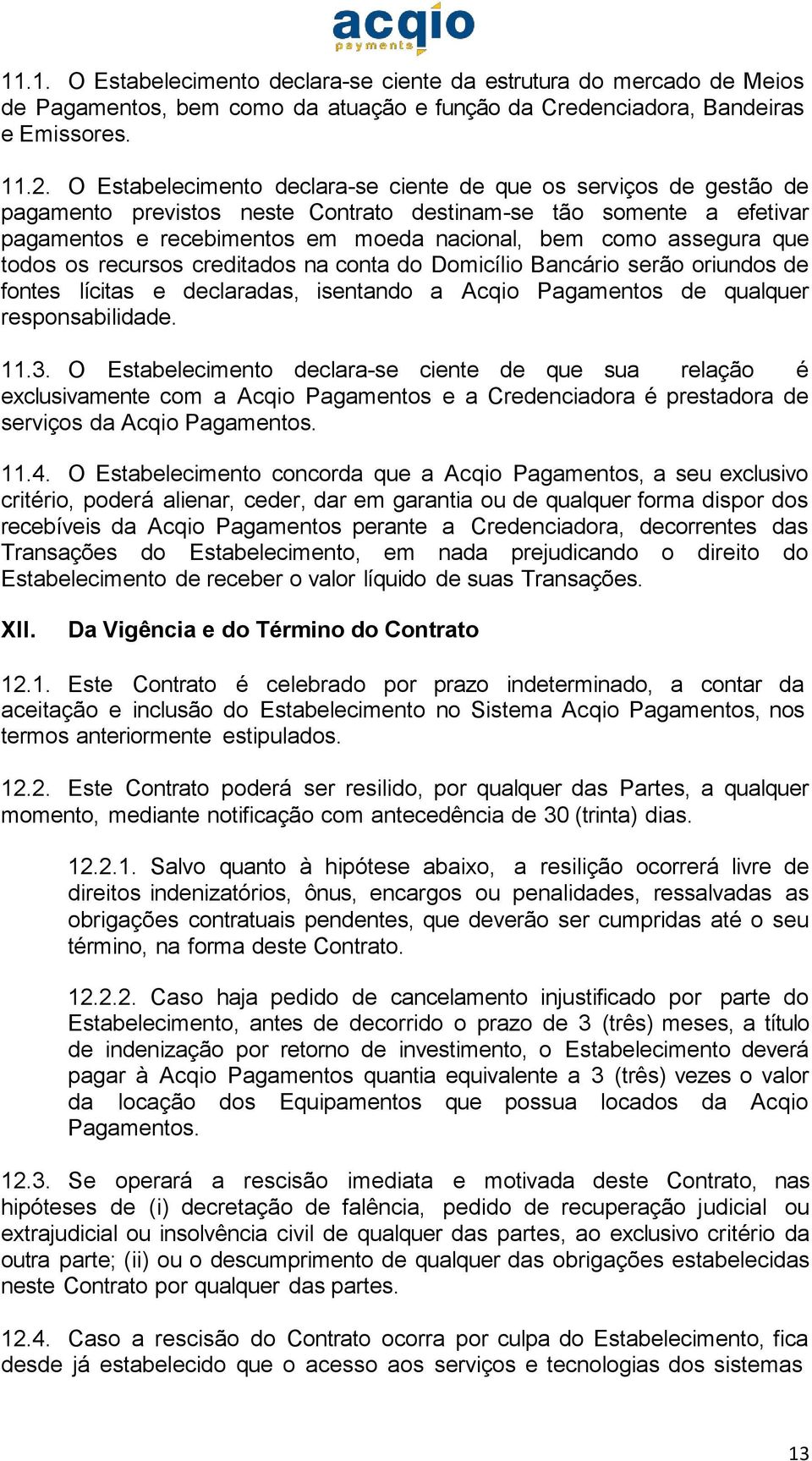 assegura que todos os recursos creditados na conta do Domicílio Bancário serão oriundos de fontes lícitas e declaradas, isentando a Acqio Pagamentos de qualquer responsabilidade. 11.3.