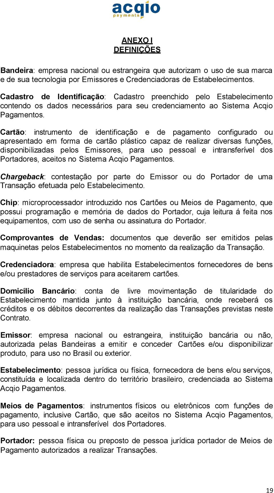 Cartão: instrumento de identificação e de pagamento configurado ou apresentado em forma de cartão plástico capaz de realizar diversas funções, disponibilizadas pelos Emissores, para uso pessoal e